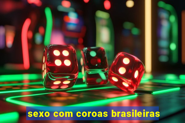 sexo com coroas brasileiras